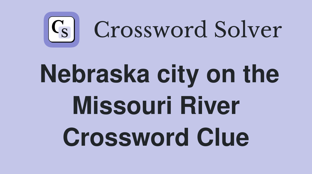 Nebraska city on the Missouri River Crossword Clue