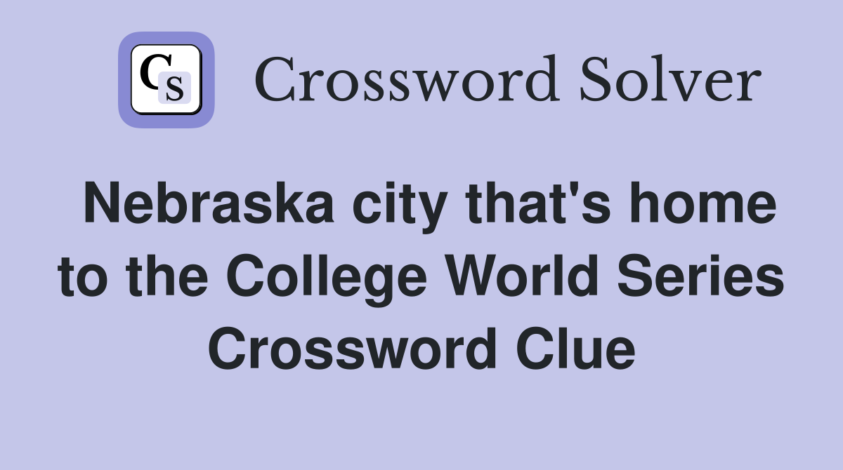 Nebraska city that's home to the College World Series Crossword Clue