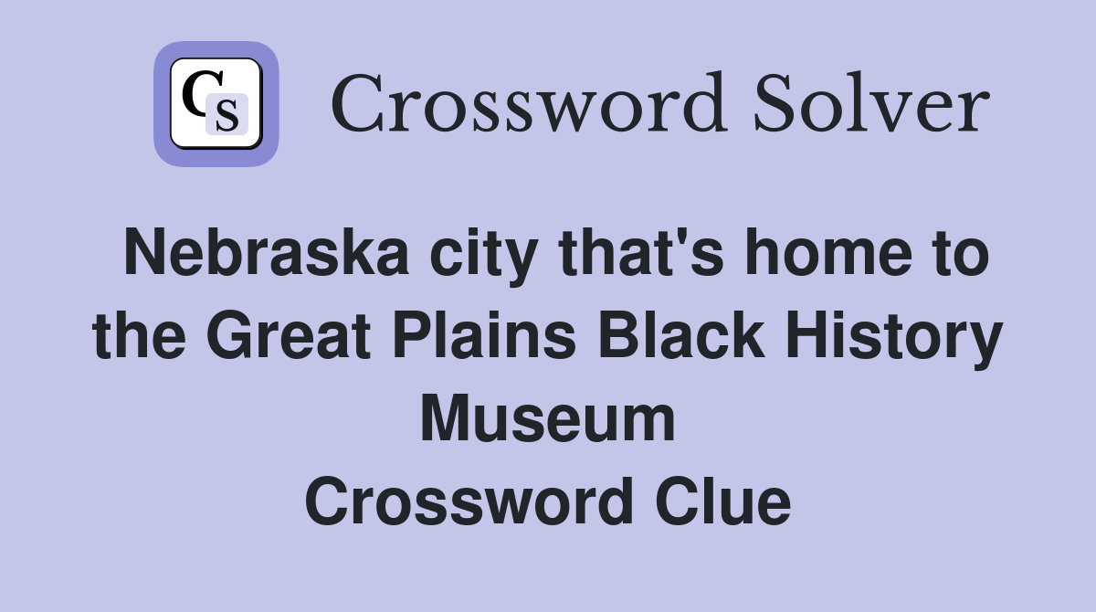 Nebraska city that's home to the Great Plains Black History Museum Crossword Clue