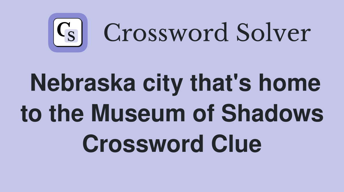 Nebraska city that's home to the Museum of Shadows Crossword Clue