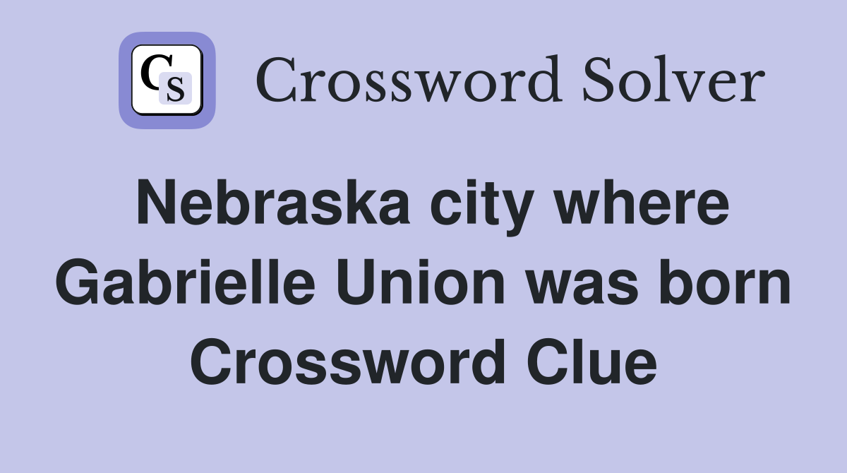 Nebraska city where Gabrielle Union was born Crossword Clue