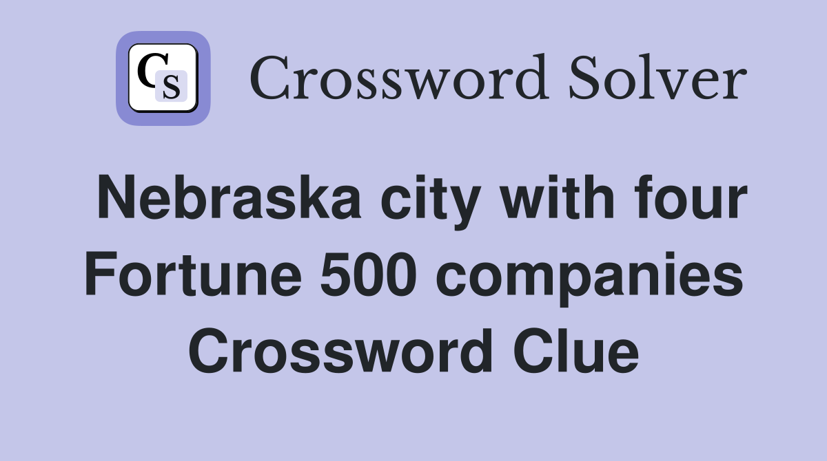 Nebraska city with four Fortune 500 companies Crossword Clue