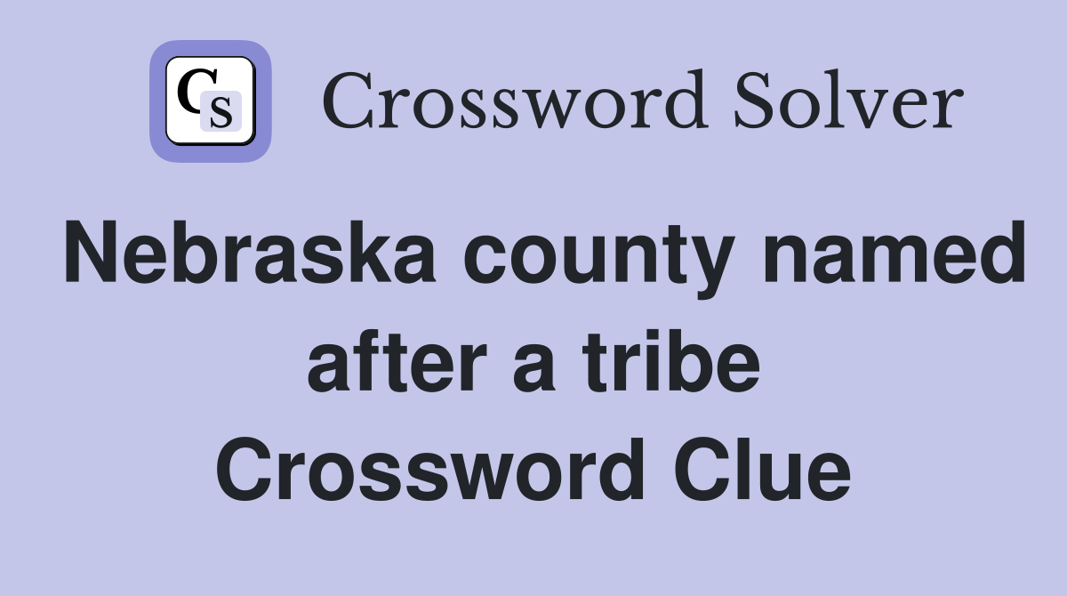 Nebraska county named after a tribe Crossword Clue