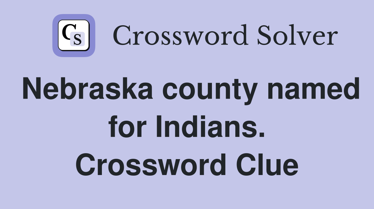Nebraska county named for Indians. Crossword Clue