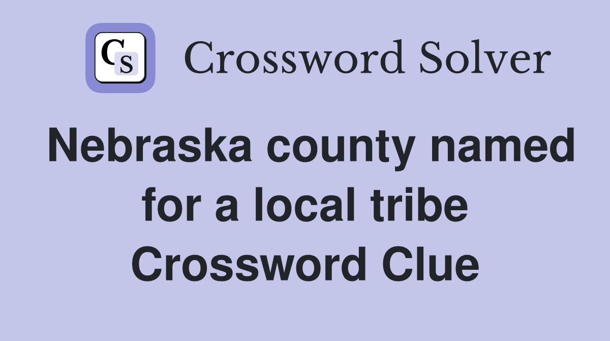 Nebraska county named for a local tribe Crossword Clue
