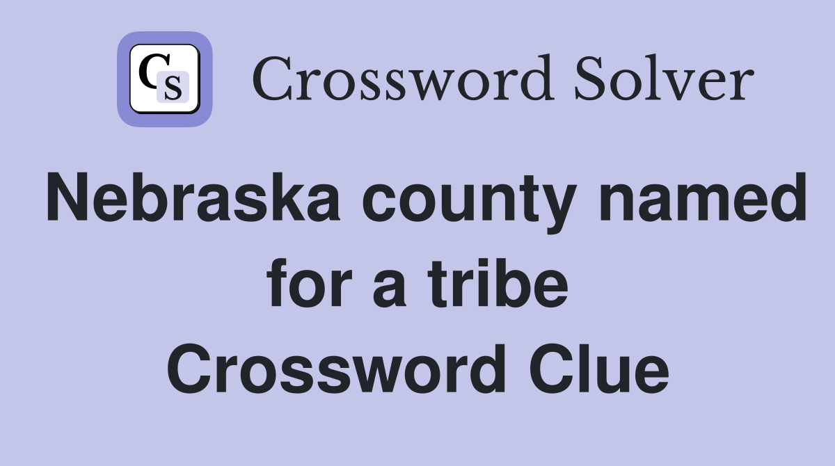Nebraska county named for a tribe Crossword Clue