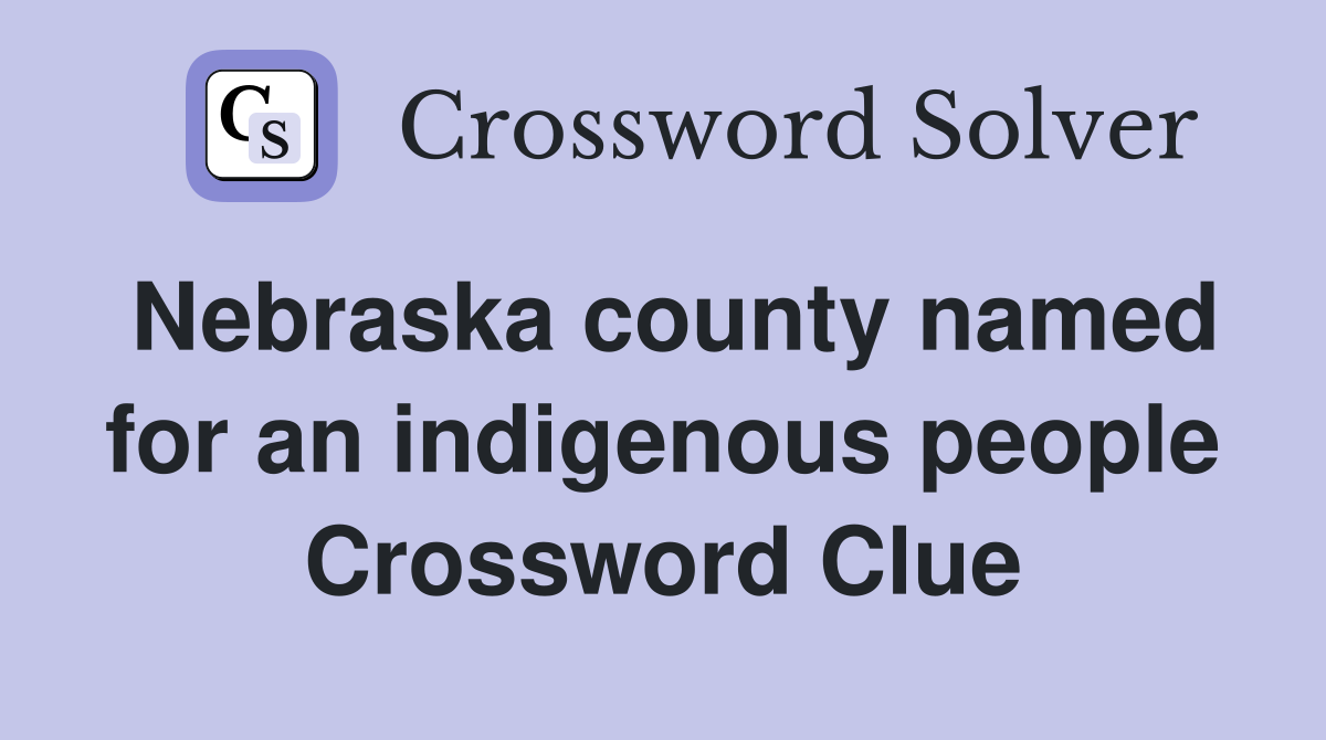 Nebraska county named for an indigenous people Crossword Clue