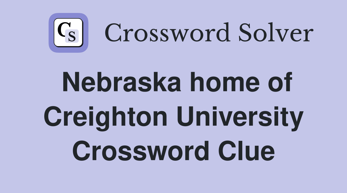 Nebraska home of Creighton University Crossword Clue