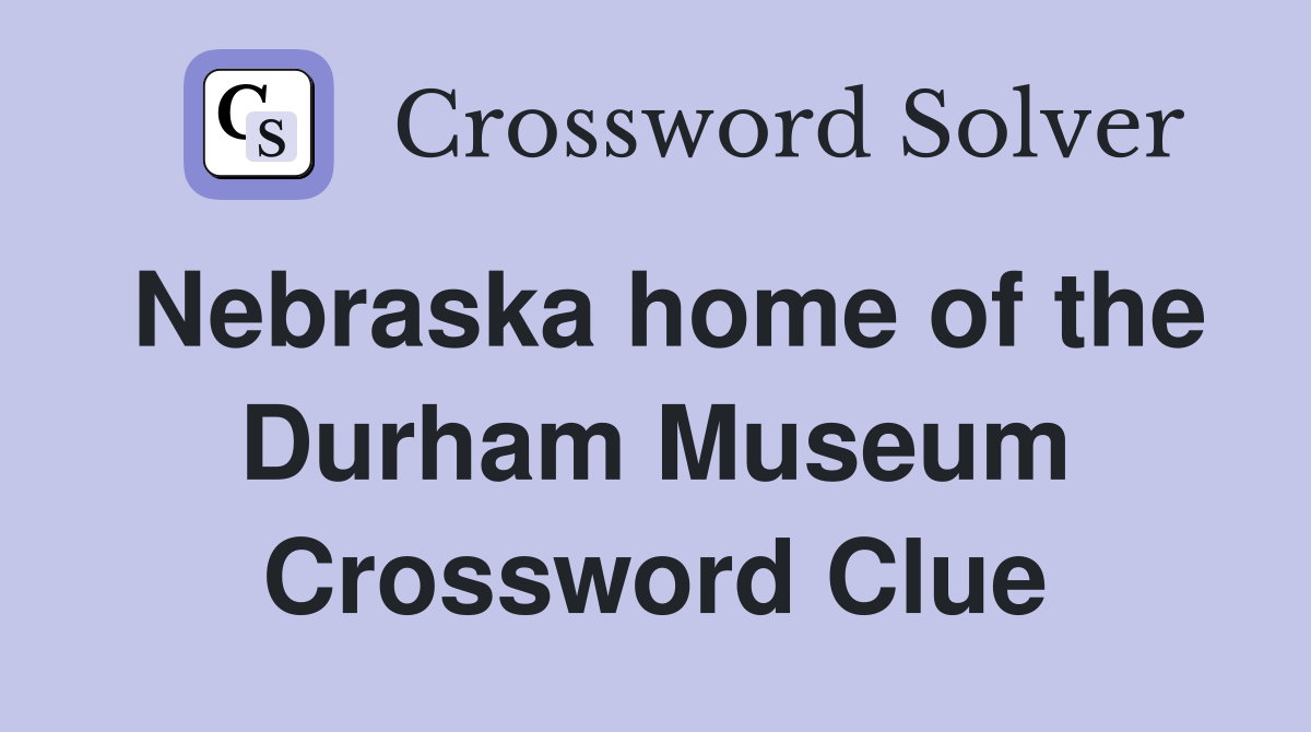Nebraska home of the Durham Museum Crossword Clue