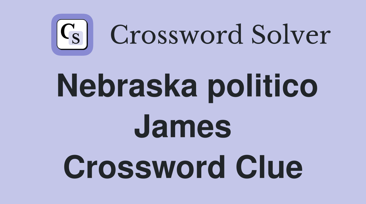 Nebraska politico James Crossword Clue