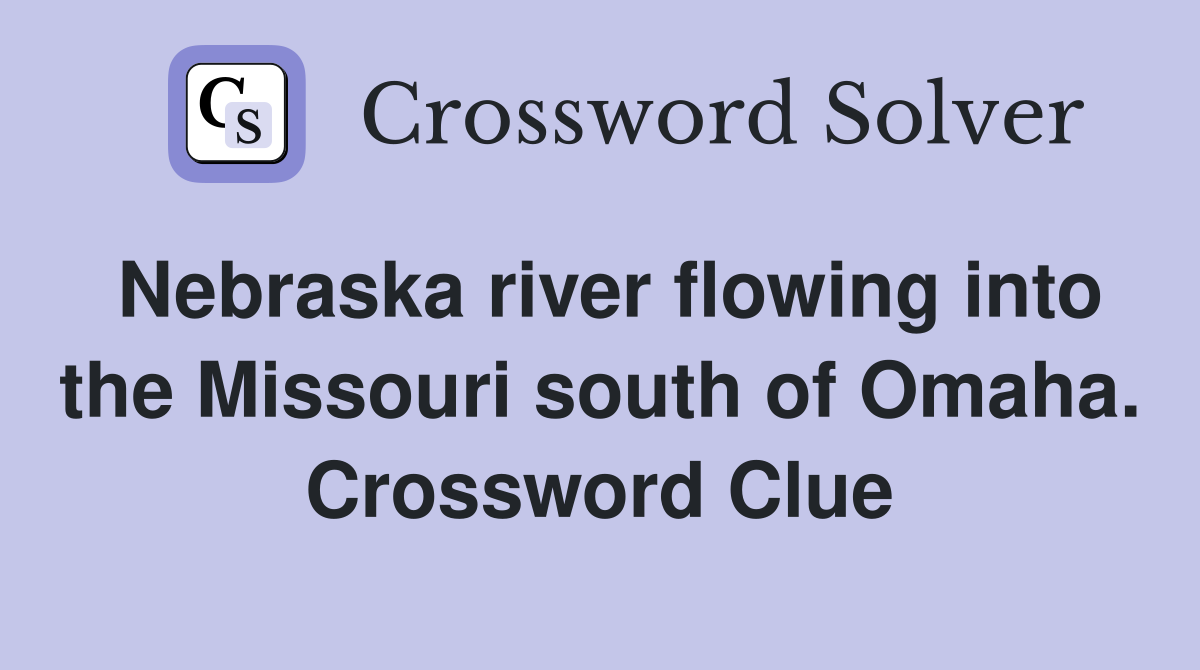 Nebraska river flowing into the Missouri south of Omaha. Crossword Clue