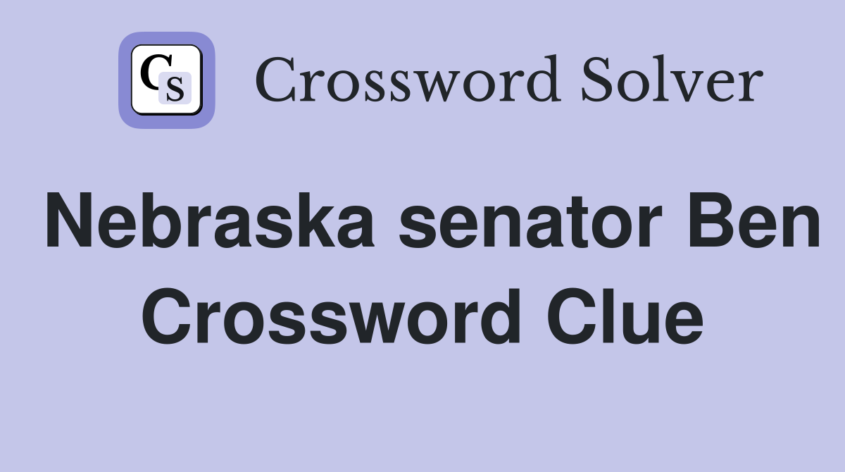 Nebraska senator Ben Crossword Clue