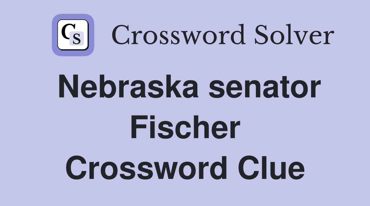 Nebraska senator Fischer Crossword Clue
