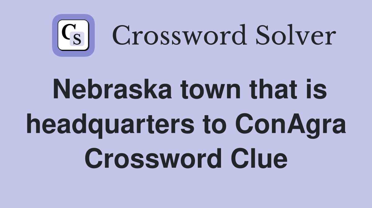 Nebraska town that is headquarters to ConAgra Crossword Clue