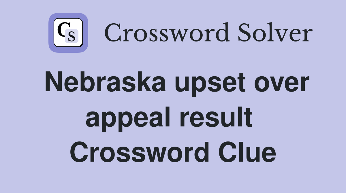 Nebraska upset over appeal result  Crossword Clue