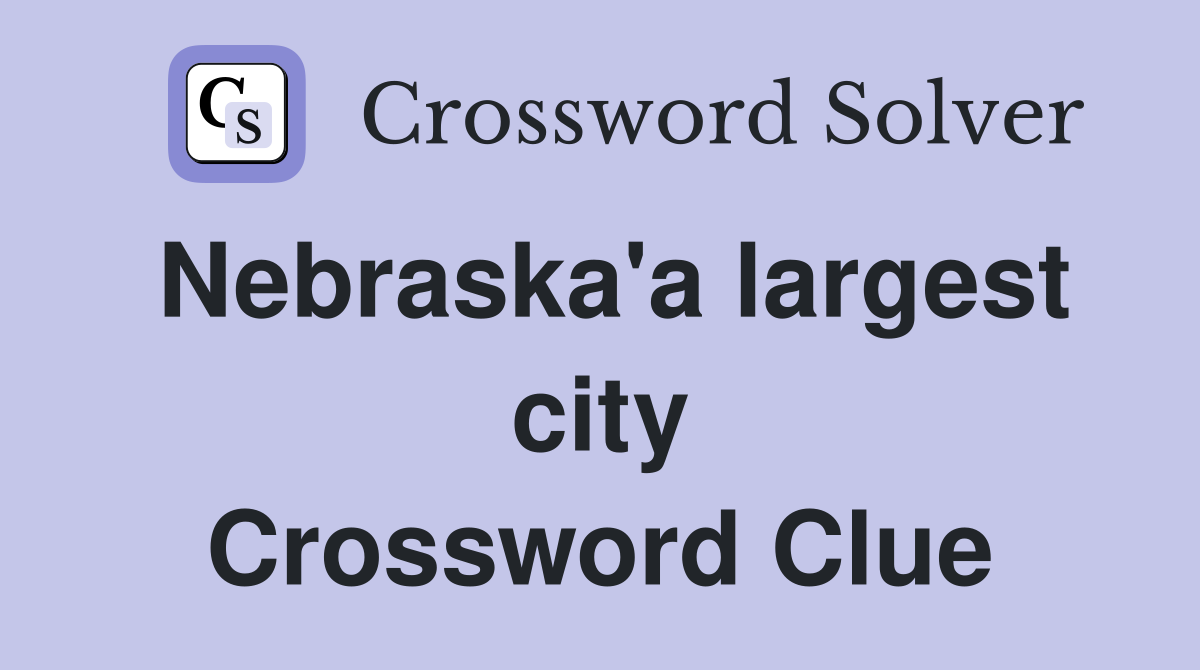 Nebraska'a largest city Crossword Clue