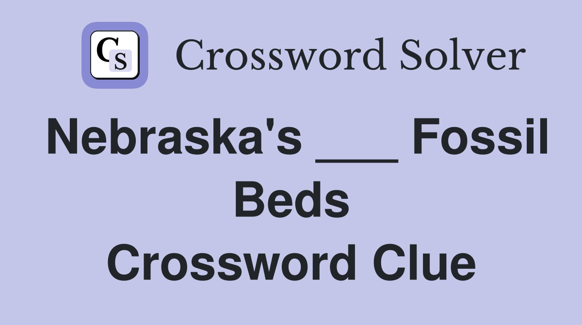 Nebraska's ___ Fossil Beds Crossword Clue