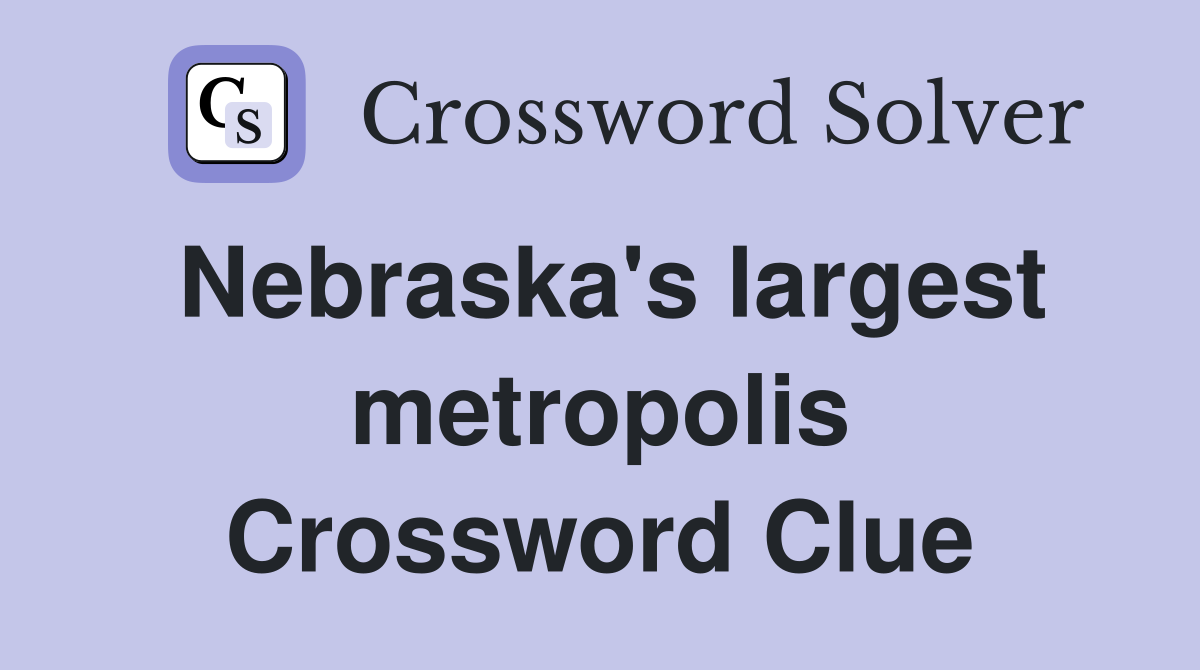 Nebraska's largest metropolis Crossword Clue