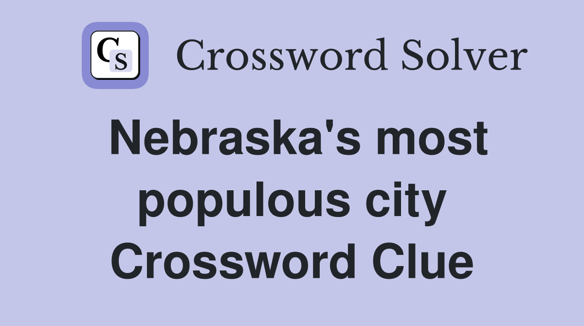 Nebraska's most populous city Crossword Clue