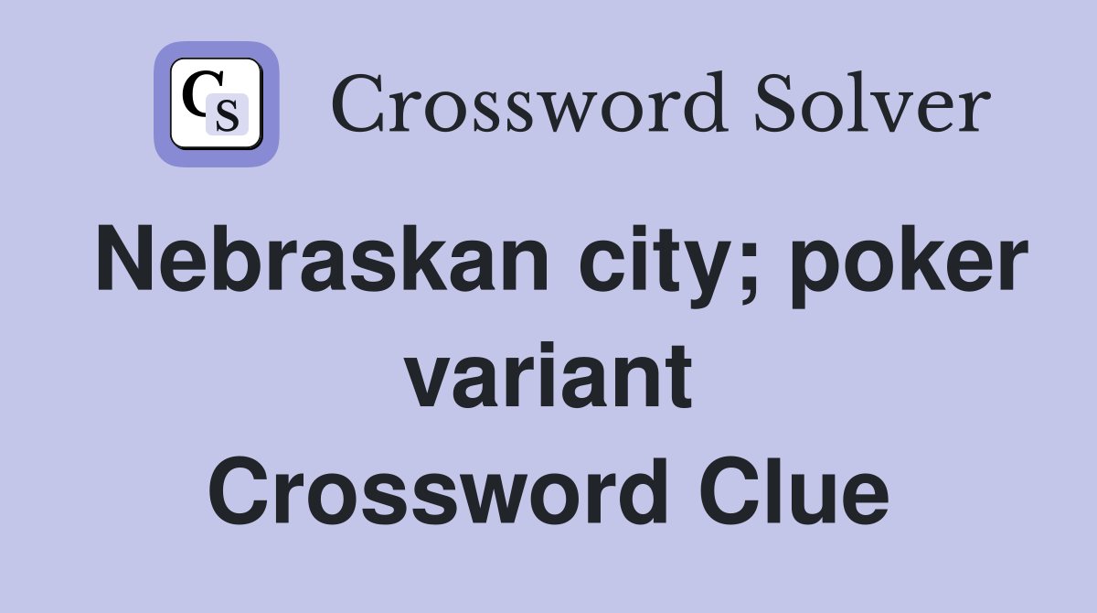Nebraskan city; poker variant Crossword Clue