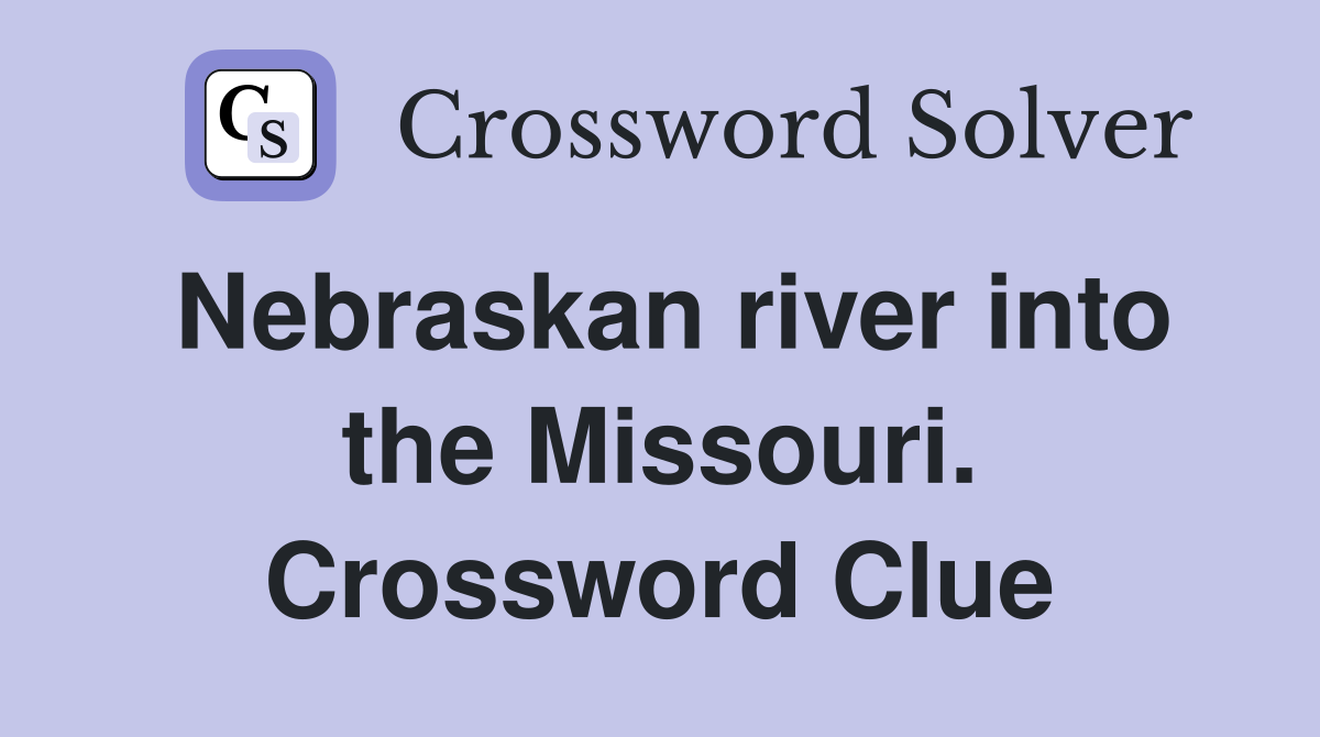 Nebraskan river into the Missouri. Crossword Clue