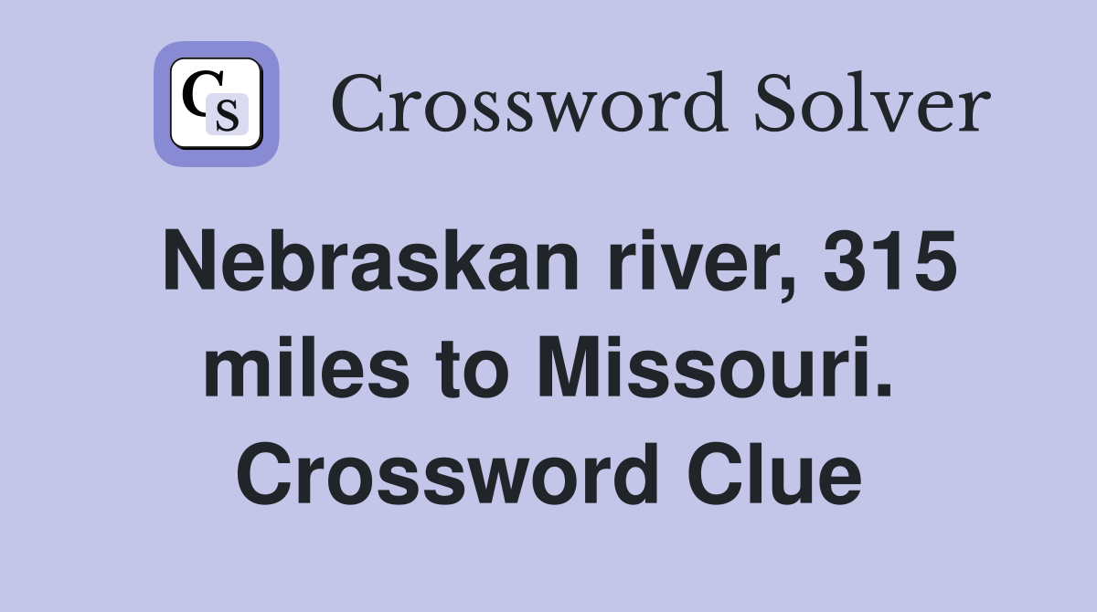 Nebraskan river, 315 miles to Missouri. Crossword Clue