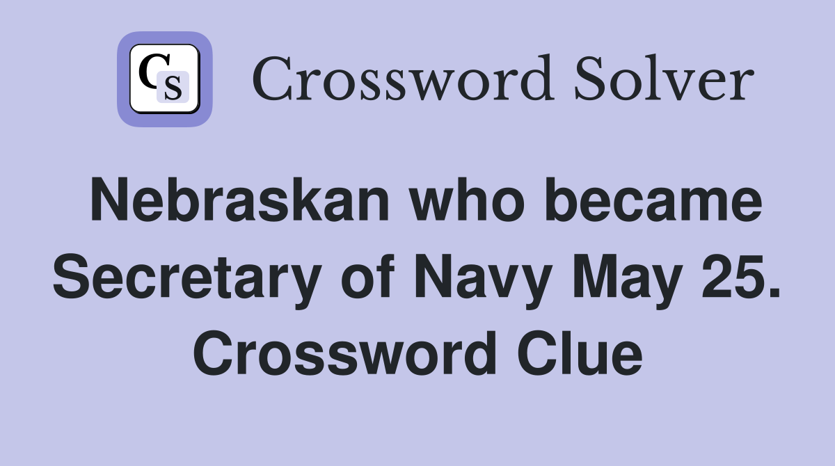 Nebraskan who became Secretary of Navy May 25. Crossword Clue