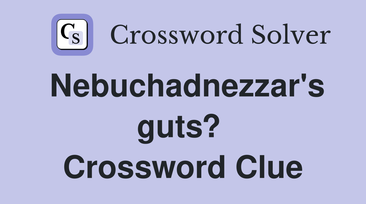 Nebuchadnezzar's guts?  Crossword Clue