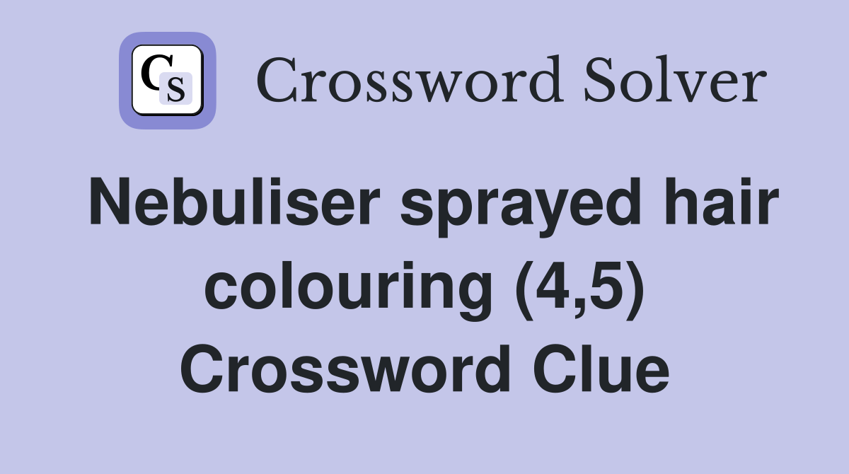 Nebuliser sprayed hair colouring (4,5) Crossword Clue