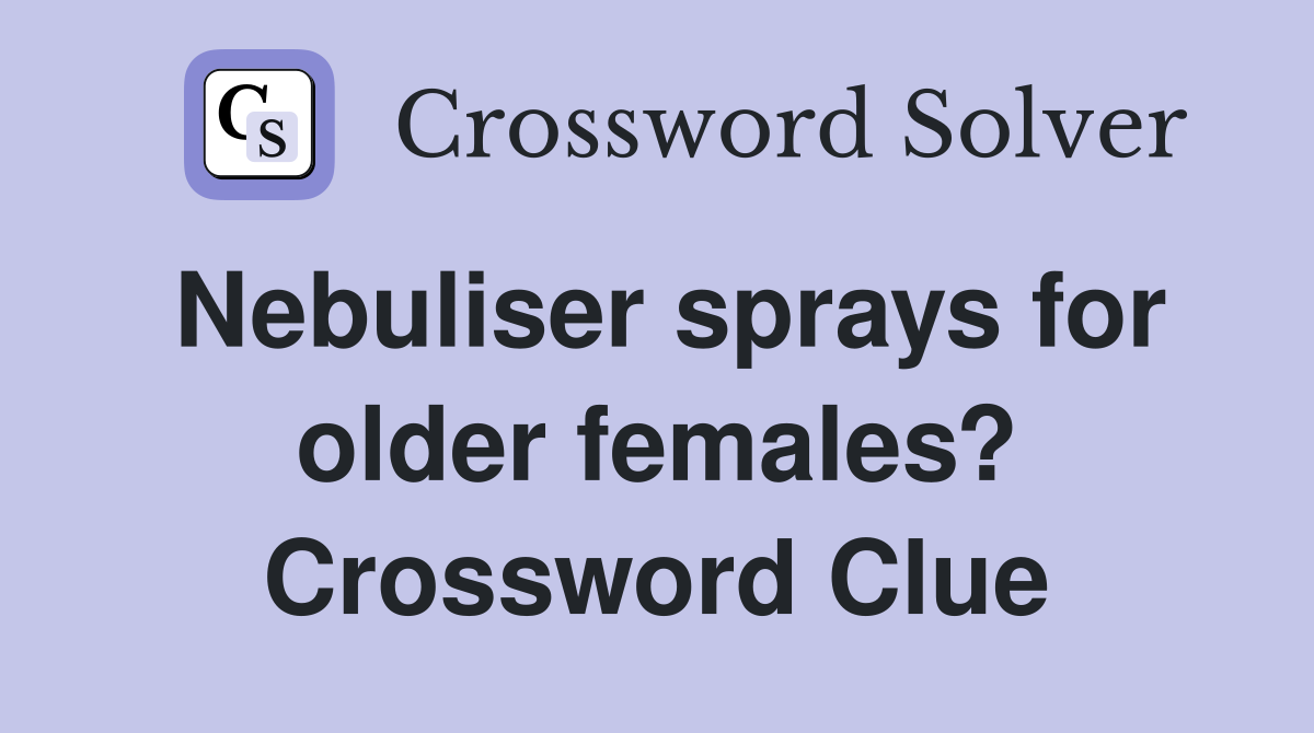 Nebuliser sprays for older females? Crossword Clue