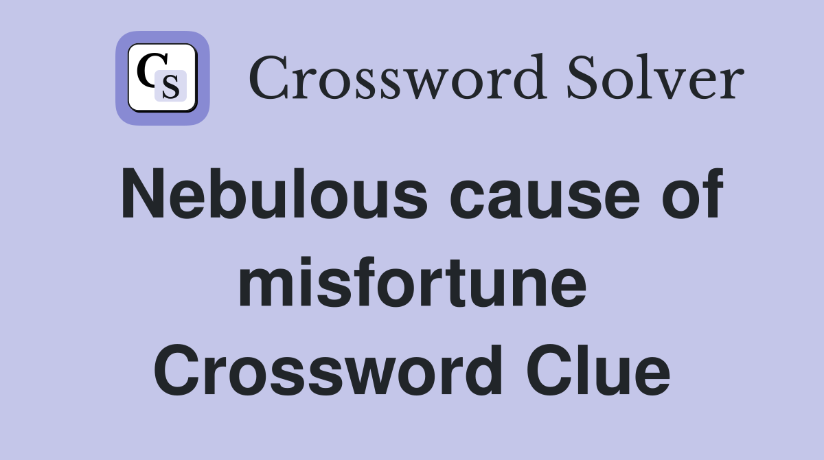 Nebulous cause of misfortune Crossword Clue