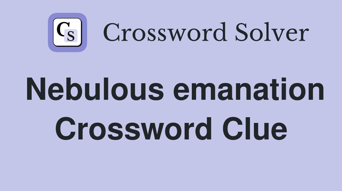 Nebulous emanation Crossword Clue