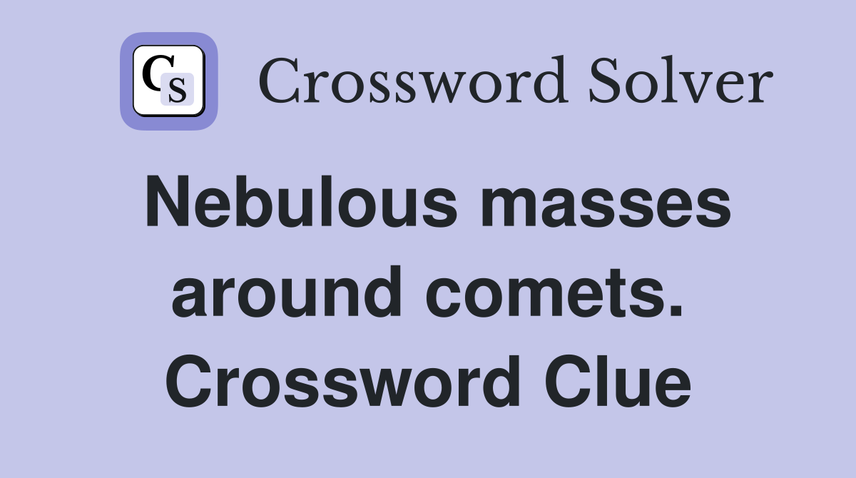 Nebulous masses around comets. Crossword Clue