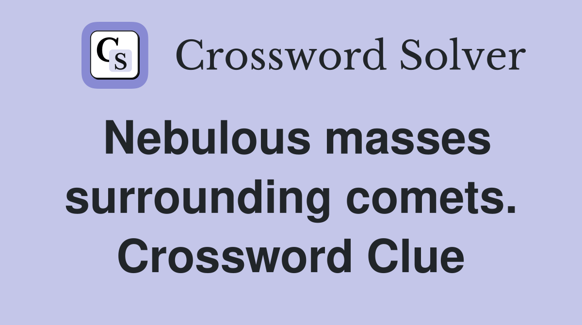 Nebulous masses surrounding comets. Crossword Clue