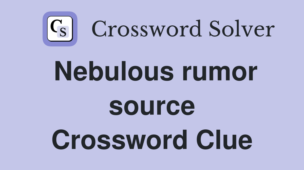 Nebulous rumor source Crossword Clue