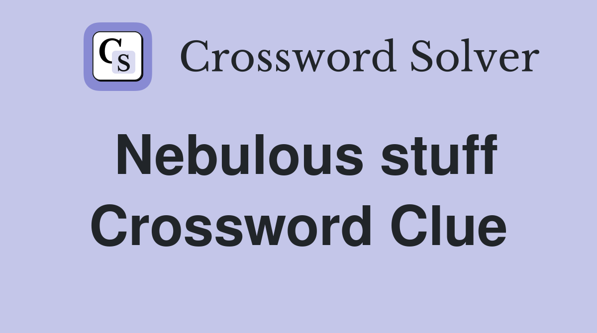 Nebulous stuff Crossword Clue