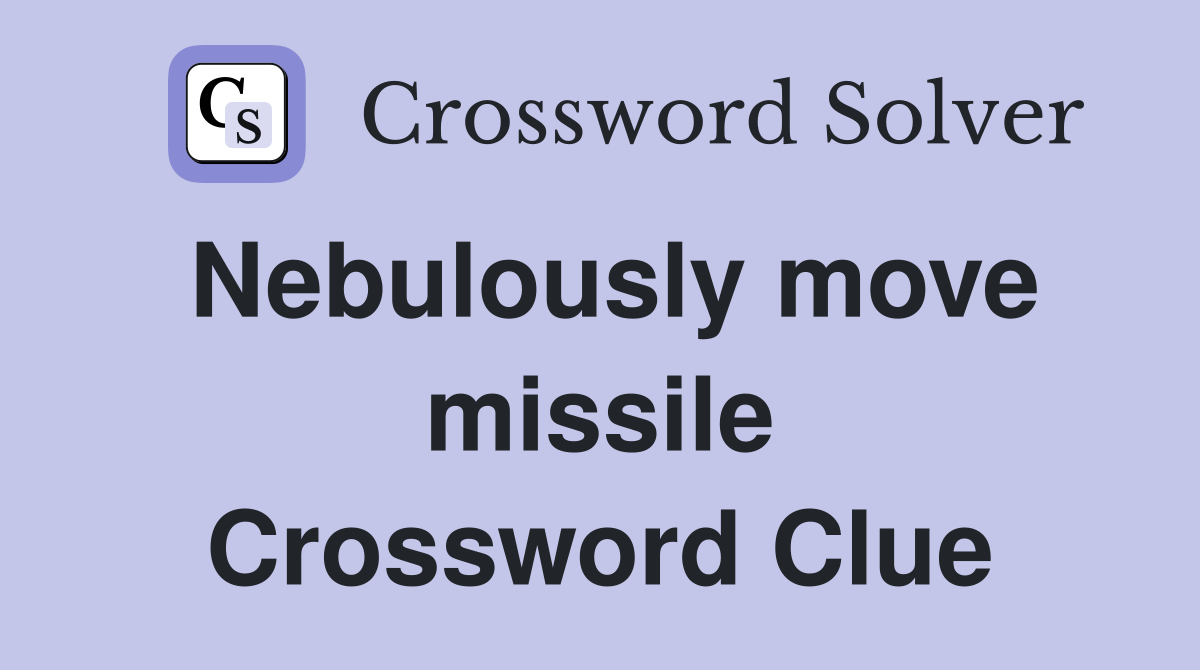 Nebulously move missile Crossword Clue