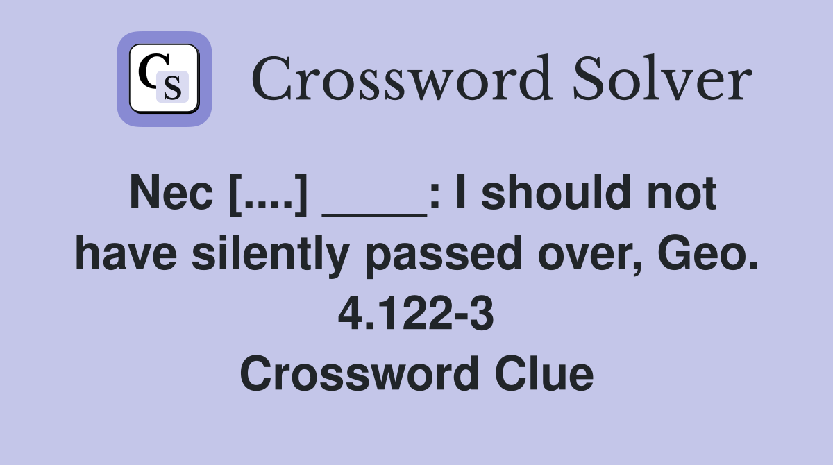 Nec [....] ____: I should not have silently passed over, Geo. 4.122-3 Crossword Clue