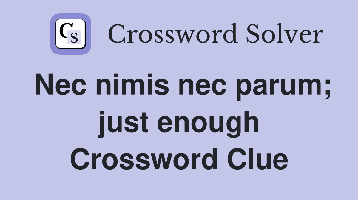 Nec nimis nec parum; just enough Crossword Clue