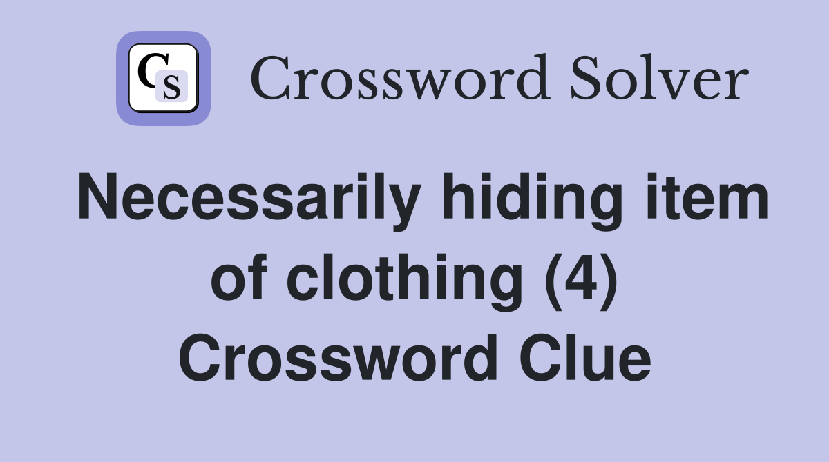Necessarily hiding item of clothing (4) Crossword Clue