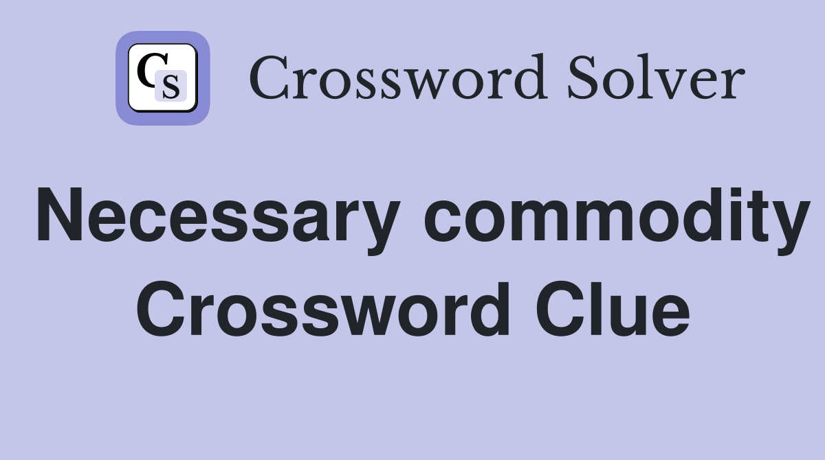 Necessary commodity Crossword Clue