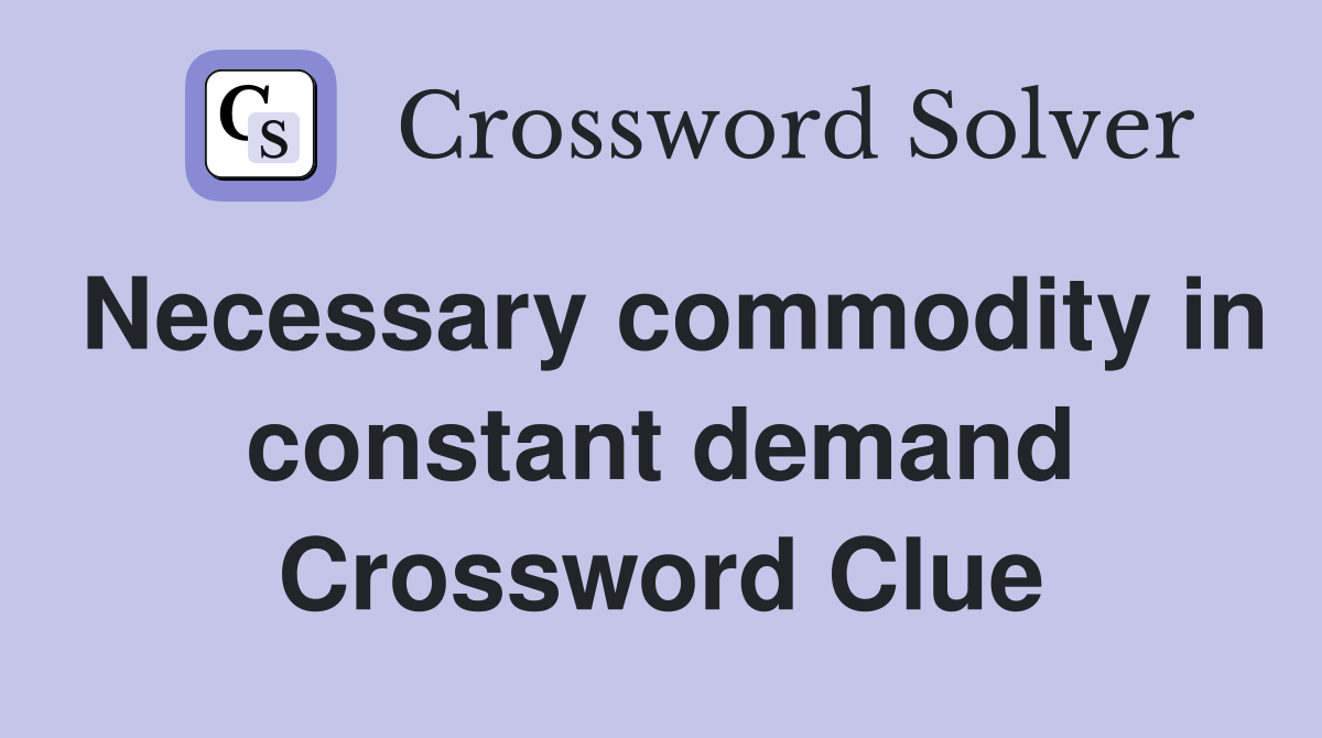 Necessary commodity in constant demand Crossword Clue