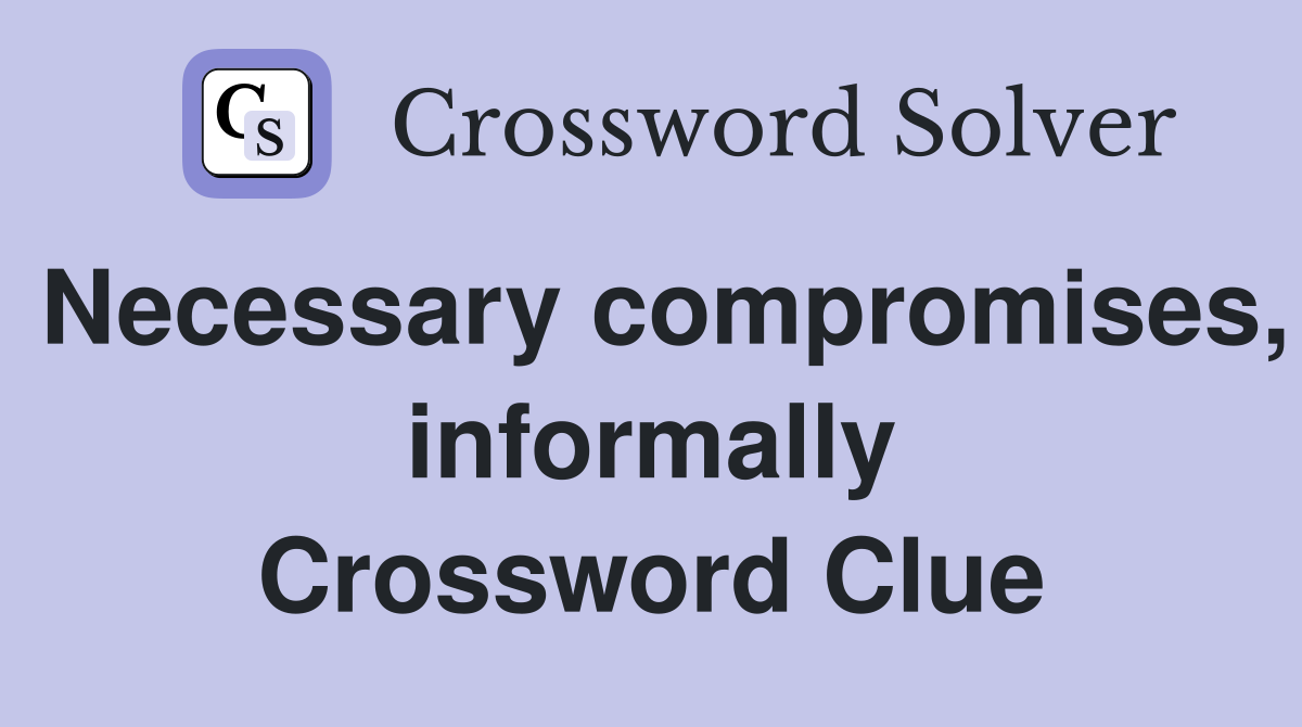 Necessary compromises, informally Crossword Clue