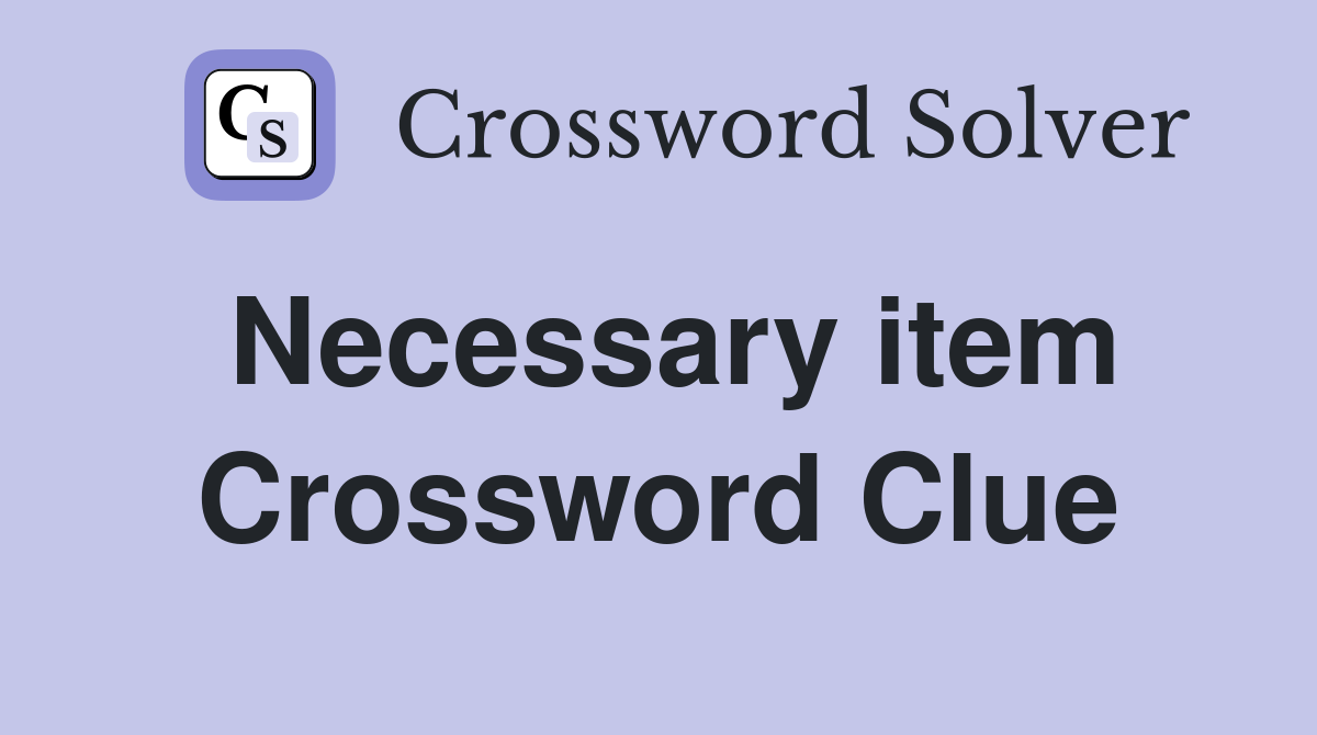 Necessary item Crossword Clue