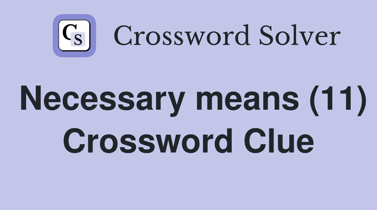Necessary means (11) Crossword Clue