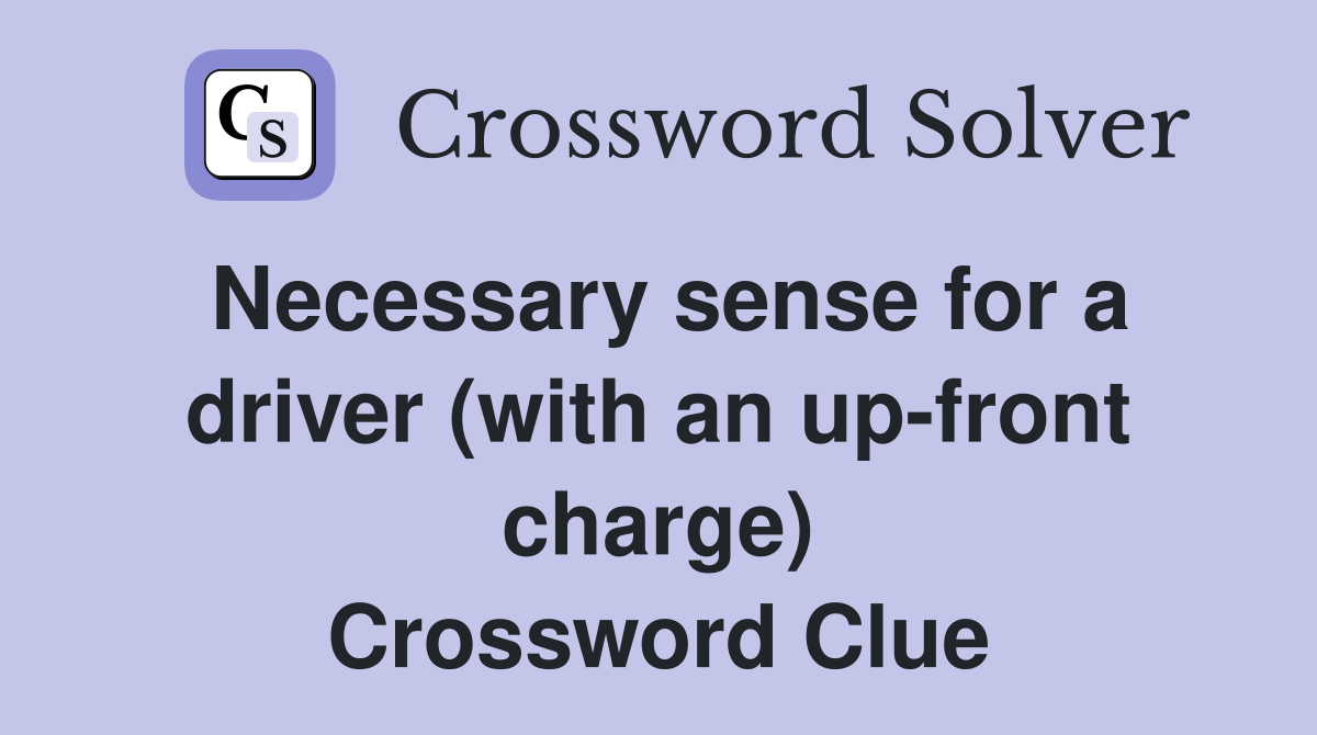 Necessary sense for a driver (with an up-front charge) Crossword Clue