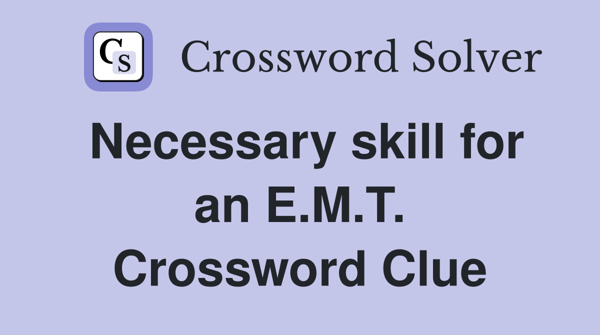 Necessary skill for an E.M.T. Crossword Clue