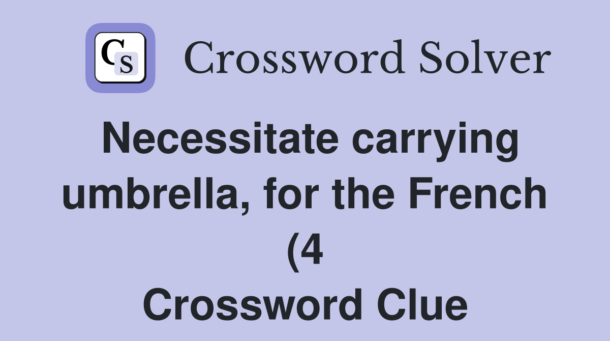 Necessitate carrying umbrella for the French (4) Crossword Clue Necessitate carrying umbrella for the French (4) Crossword Clue