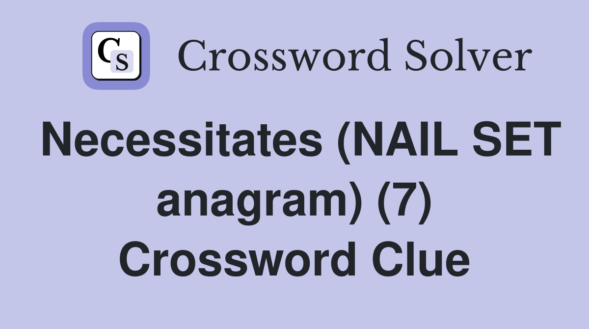 Necessitates (NAIL SET anagram) (7) Crossword Clue