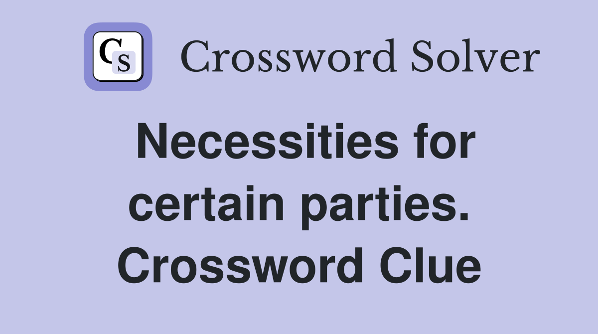 Necessities for certain parties. Crossword Clue